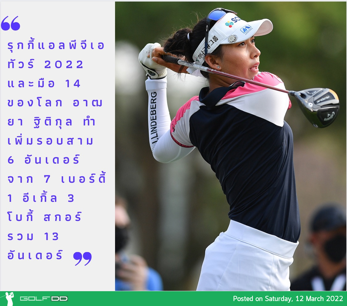 รุกกี้แอลพีจีเอทัวร์ 2022 และมือ 14 ของโลก อาฒยา ฐิติกุล ทำเพิ่มรอบสาม 6 อันเดอร์ จาก 7 เบอร์ดี้ 1 อีเกิ้ล 3 โบกี้ สกอร์รวม 13 อันเดอร์ 