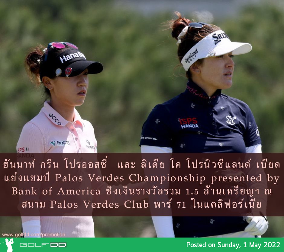 ฮันนาห์ กรีน โปรออสซี่ และ ลิเดีย โค โปรนิวซีแลนด์ เบียดแย่งแชมป์ Palos Verdes Championship presented by Bank of America ชิงเงินรางวัลรวม 1.5 ล้านเหรียญฯ ณ สนาม Palos Verdes Club พาร์ 71 ในแคลิฟอร์เนีย