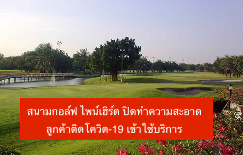 ปิดสนามกอล์ฟ ไพน์เฮิร์ต ทำความสะอาด เนื่องจาก ลูกค้าติดโควิด 19 เข้าใช้บริการ 