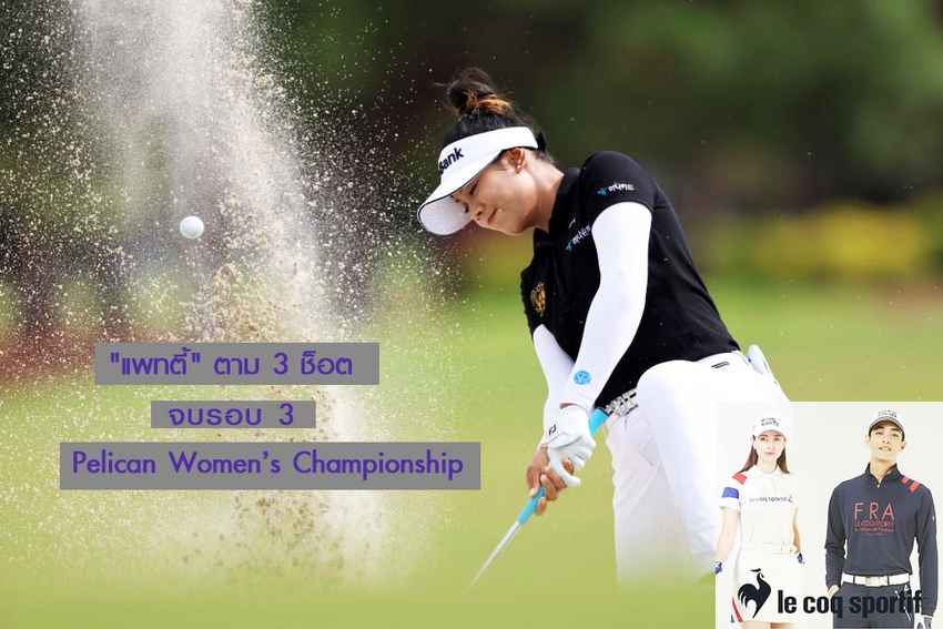 "แพทตี้" มือ 12 ของโลก ตีเพิ่มรอบสาม 6 อันเดอร์ 64 จาก 7 เบอร์ดี้ 1 โบกี้ สกอร์รวม 13 อันเดอร์ ตามผู้นำร่วม 