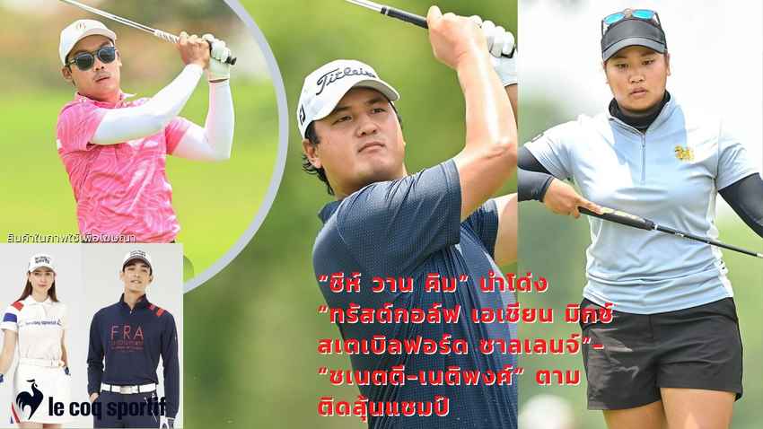 “ชีห์ วาน คิม” นำโด่ง “ทรัสต์กอล์ฟ เอเชียน มิกซ์ สเตเบิลฟอร์ด ชาลเลนจ์”- “ชเนตตี-เนติพงศ์” ตามติดลุ้นแชมป์ 