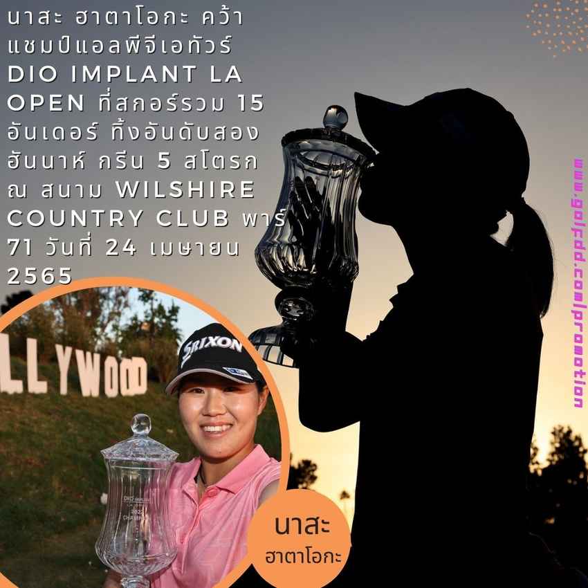 นาสะ ฮาตาโอกะ คว้าแชมป์แอลพีจีเอทัวร์ DIO Implant LA Open ที่สกอร์รวม 15 อันเดอร์ ทิ้งอันดับสอง ฮันนาห์ กรีน 5 สโตรก ณ สนาม Wilshire Country Club พาร์ 71 วันที่ 24 เมษายน 2565 