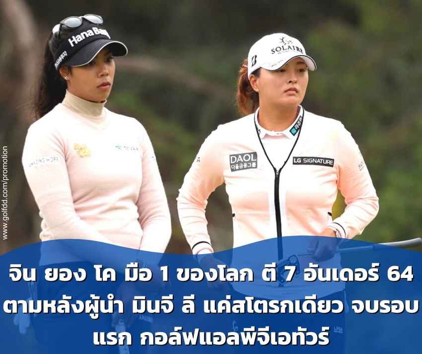 จิน ยอง โค มือ 1 ของโลก ตี 7 อันเดอร์ 64 ตามหลังผู้นำ มินจี ลี แค่สโตรกเดียว จบรอบแรก กอล์ฟแอลพีจีเอทัวร์ 