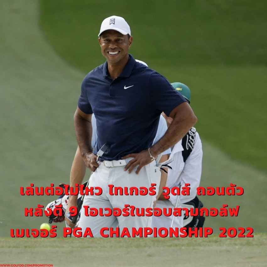 เล่นต่อไม่ไหว ไทเกอร์ วูดส์ ถอนตัวหลังตี 9 โอเวอร์ในรอบสามกอล์ฟเมเจอร์ PGA Championship 2022 